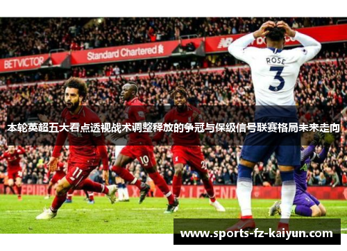 本轮英超五大看点透视战术调整释放的争冠与保级信号联赛格局未来走向 本轮英超五大看点透视战术调整释放的争冠与保级信号联赛格局未来走向