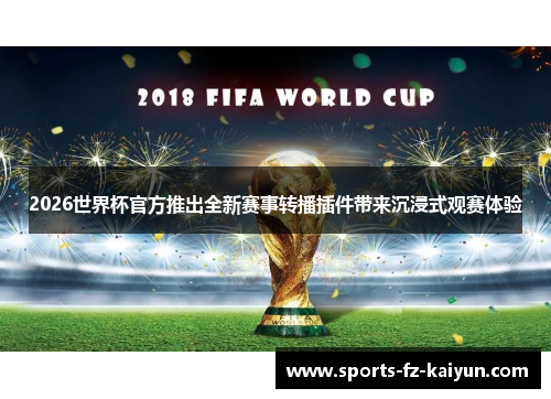 2026世界杯官方推出全新赛事转播插件带来沉浸式观赛体验