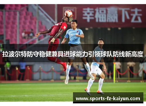 拉波尔特防守稳健兼具进球能力引领球队防线新高度