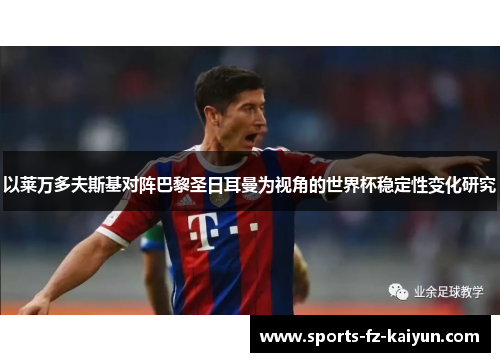 以莱万多夫斯基对阵巴黎圣日耳曼为视角的世界杯稳定性变化研究 以莱万多夫斯基对阵巴黎圣日耳曼为视角的世界杯稳定性变化研究